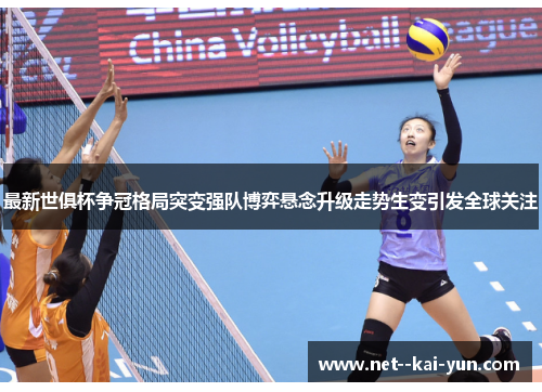 最新世俱杯争冠格局突变强队博弈悬念升级走势生变引发全球关注 最新世俱杯争冠格局突变强队博弈悬念升级走势生变引发全球关注