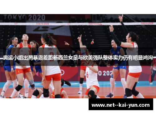 奥运小组出局暴露差距新西兰女足与欧美强队整体实力仍有明显鸿沟 奥运小组出局暴露差距新西兰女足与欧美强队整体实力仍有明显鸿沟
